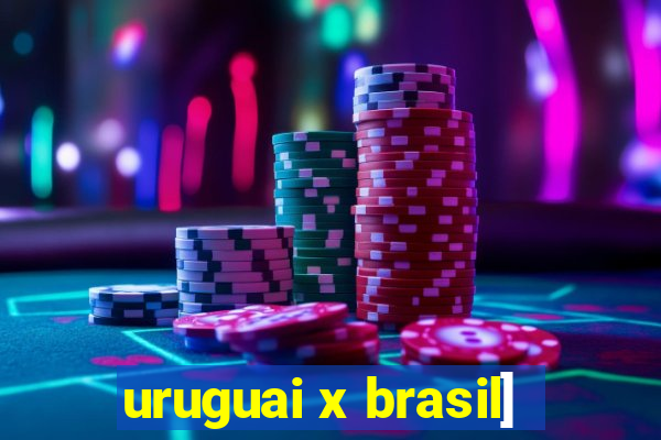 uruguai x brasil]