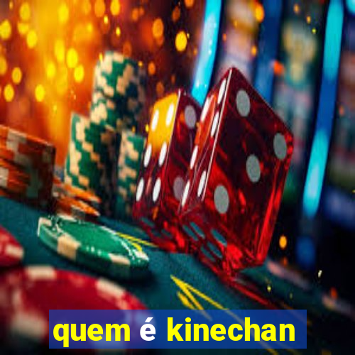 quem é kinechan