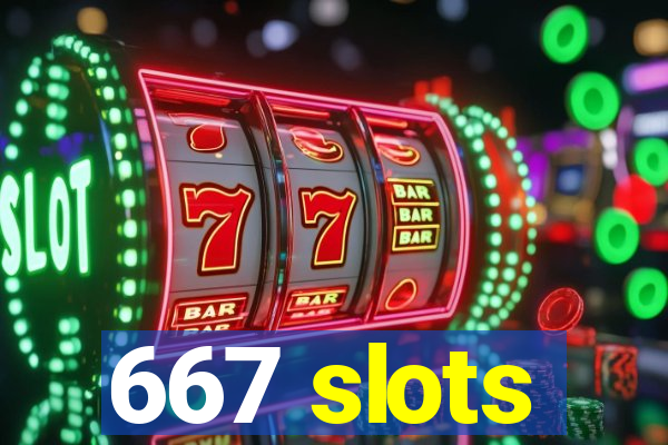 667 slots