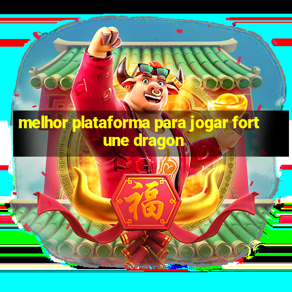 melhor plataforma para jogar fortune dragon