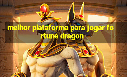 melhor plataforma para jogar fortune dragon