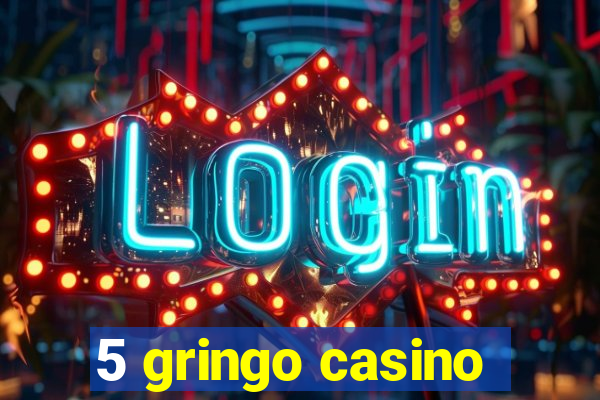 5 gringo casino