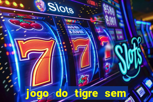 jogo do tigre sem depositar nada