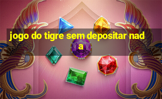 jogo do tigre sem depositar nada