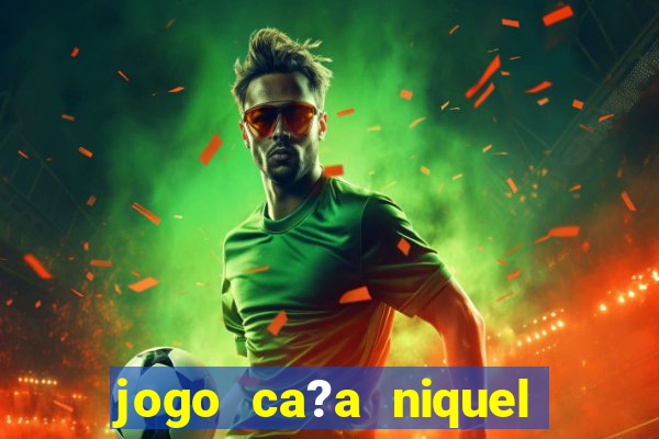 jogo ca?a niquel para ganhar dinheiro