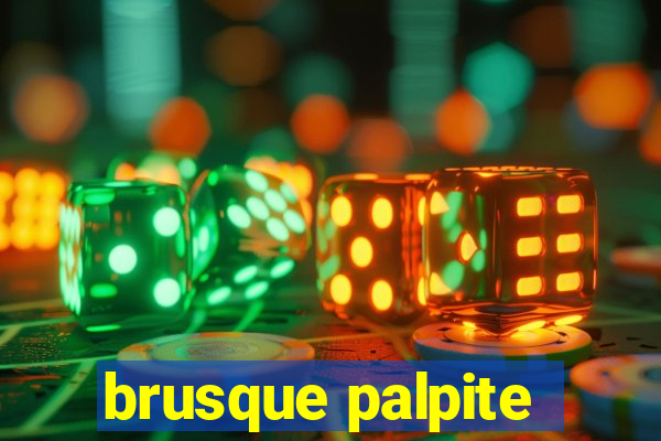 brusque palpite