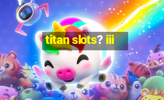 titan slots? iii