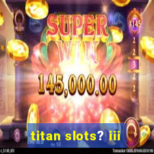 titan slots? iii