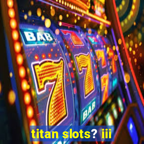 titan slots? iii