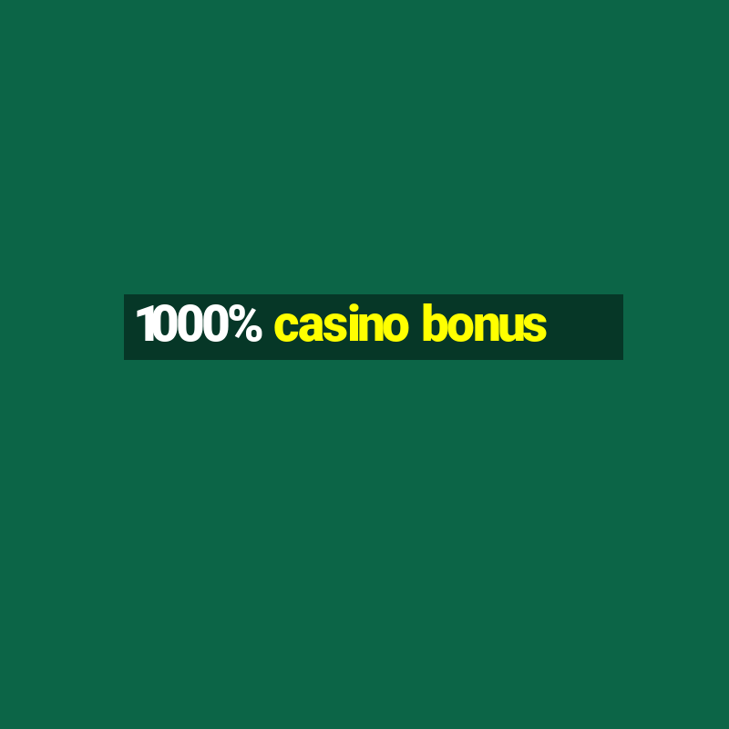 1000% casino bonus