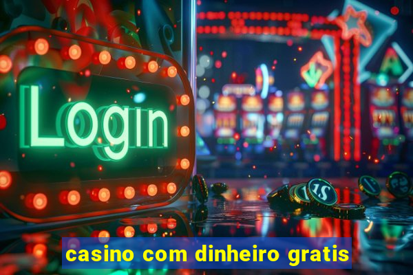 casino com dinheiro gratis