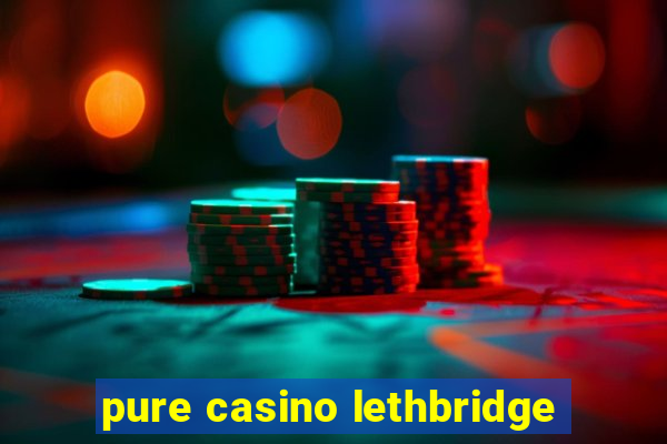 pure casino lethbridge