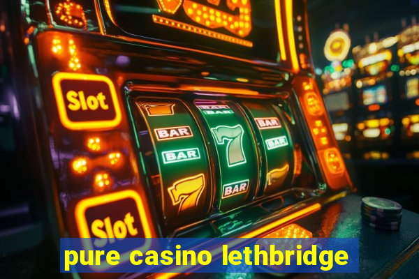 pure casino lethbridge