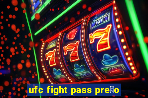 ufc fight pass pre莽o