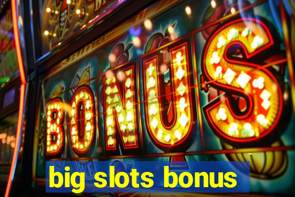 big slots bonus