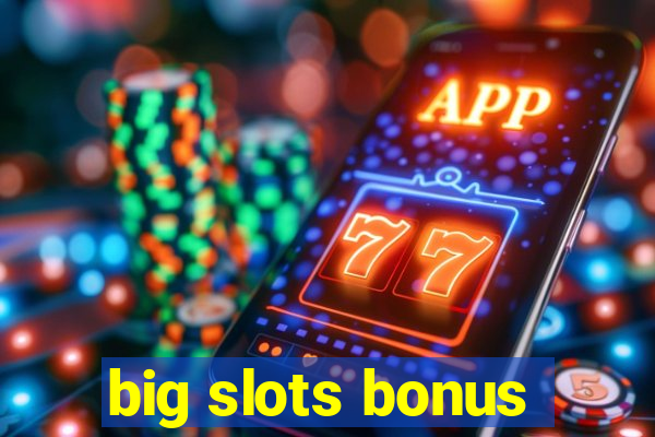 big slots bonus