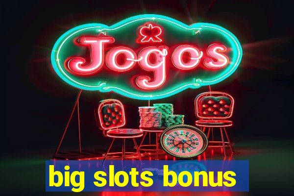 big slots bonus