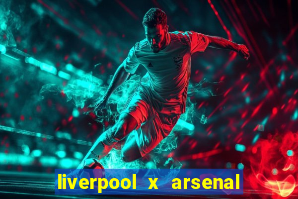 liverpool x arsenal onde assistir