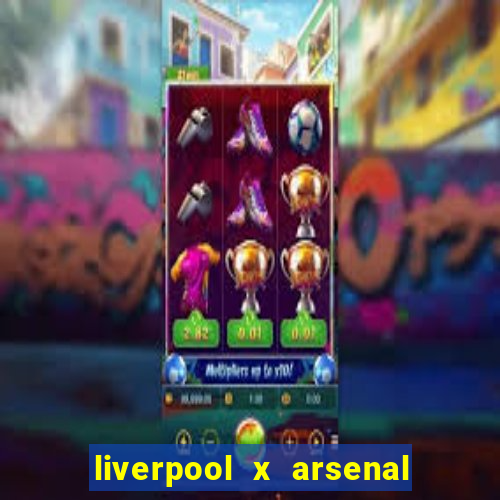 liverpool x arsenal onde assistir