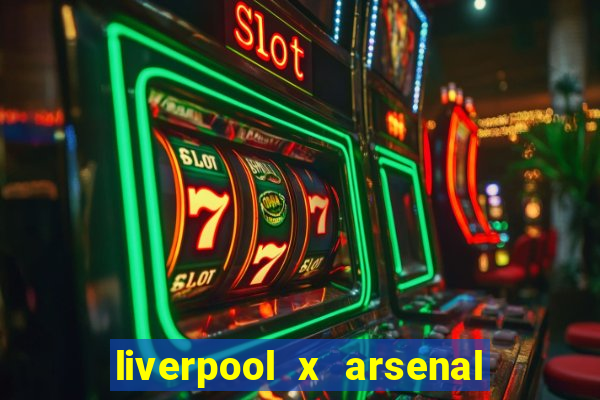 liverpool x arsenal onde assistir