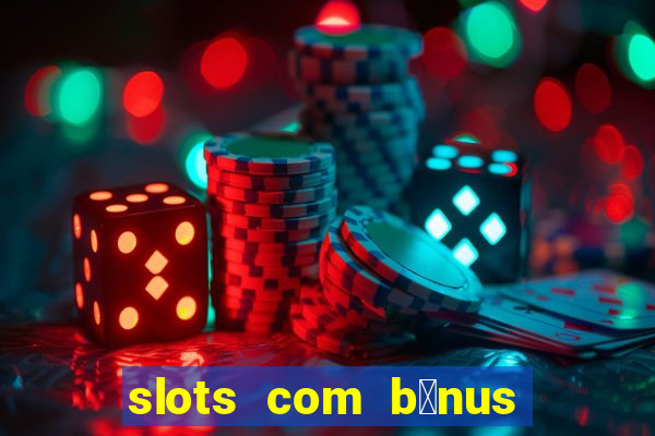 slots com b么nus gr谩tis no cadastro