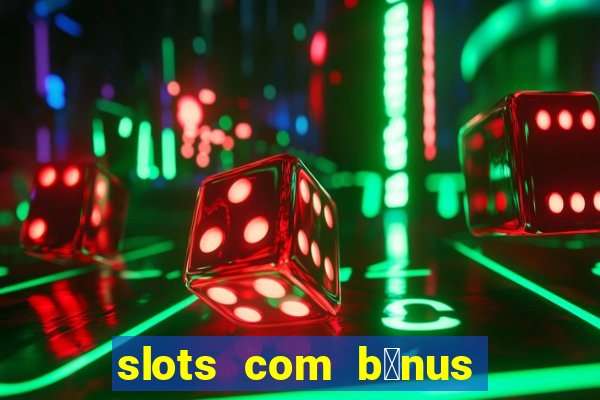 slots com b么nus gr谩tis no cadastro