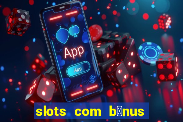 slots com b么nus gr谩tis no cadastro