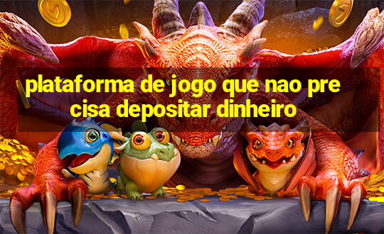 plataforma de jogo que nao precisa depositar dinheiro