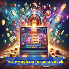 iva wyndham fortuna beach