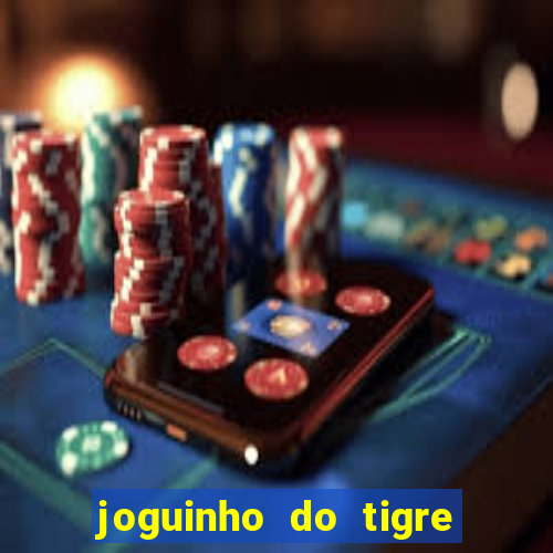 joguinho do tigre que ganha dinheiro