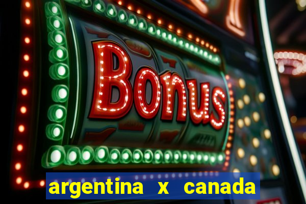 argentina x canada ao vivo