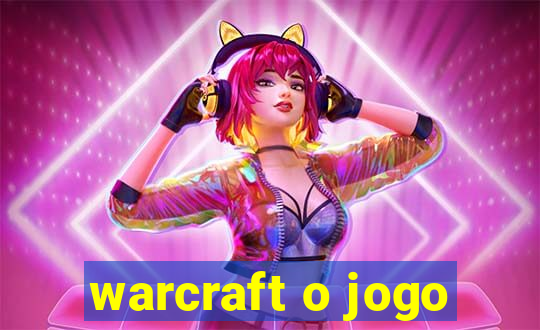 warcraft o jogo