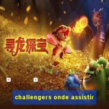 challengers onde assistir