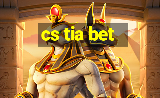 cs tia bet