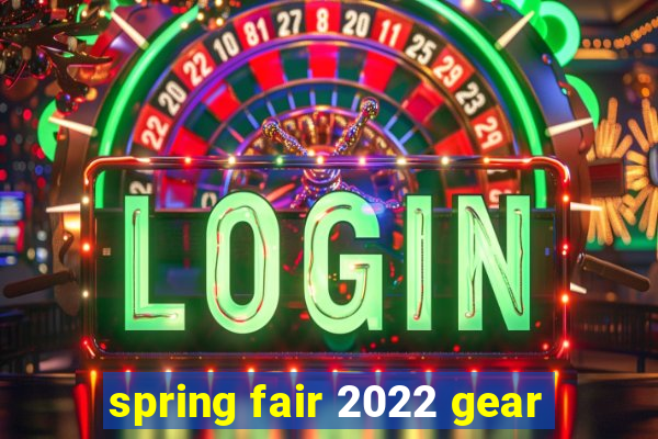 spring fair 2022 gear