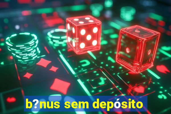 b?nus sem depósito