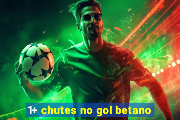 1+ chutes no gol betano