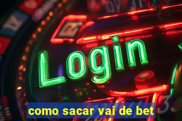 como sacar vai de bet