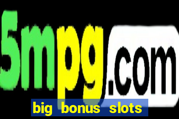 big bonus slots free las vegas casino slot game