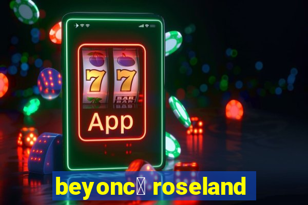 beyonc茅 roseland