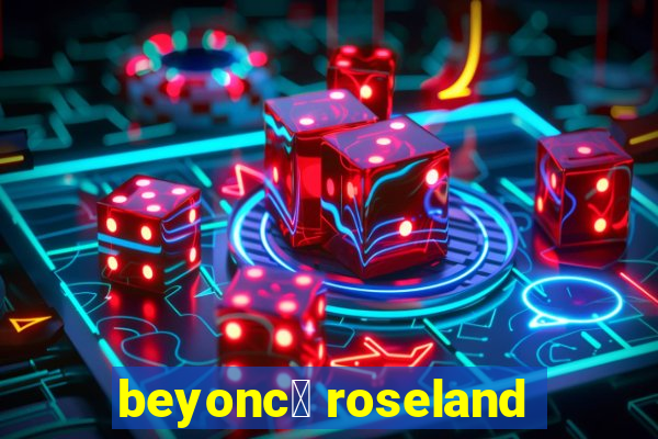 beyonc茅 roseland