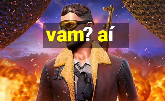 vam? aí