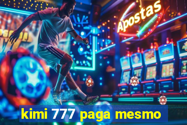 kimi 777 paga mesmo