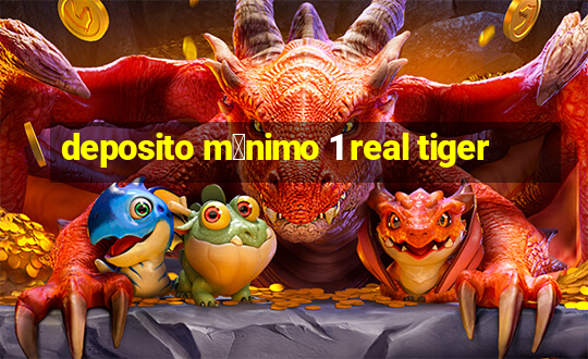 deposito m铆nimo 1 real tiger