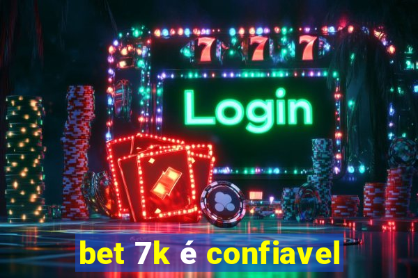 bet 7k é confiavel