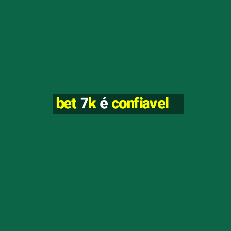 bet 7k é confiavel