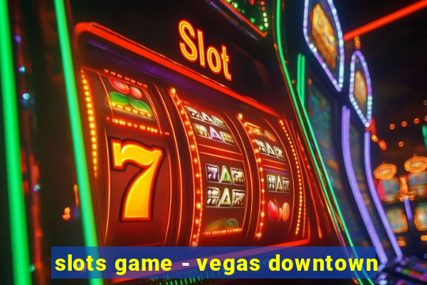 slots game - vegas downtown