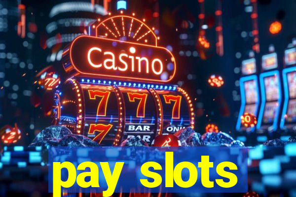 pay slots