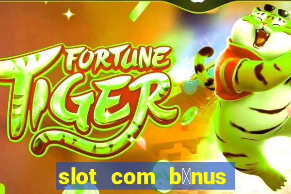 slot com b么nus de cadastro