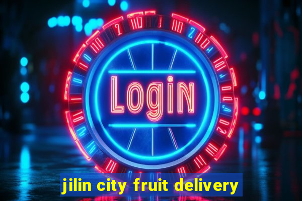 jilin city fruit delivery